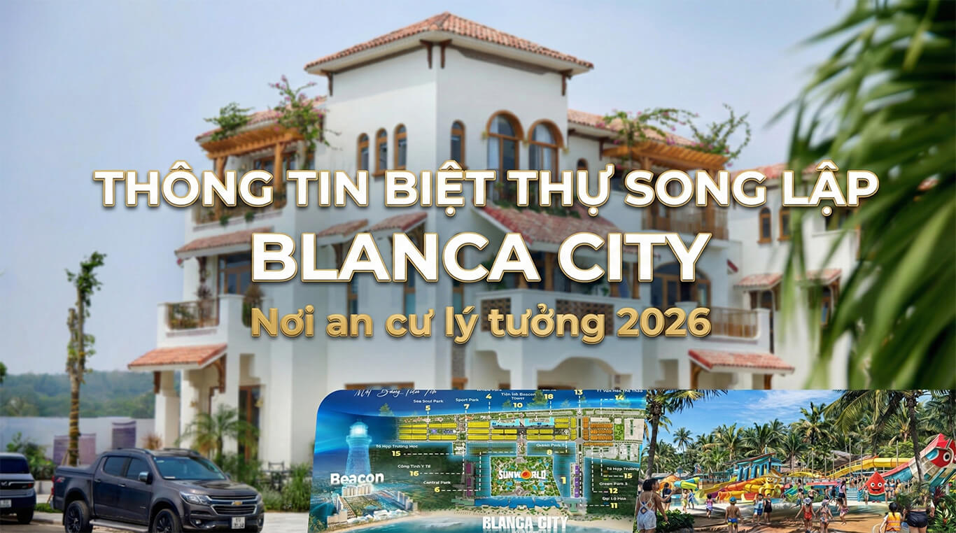 Biệt thự song lập Blanca City Nơi an cư lý tưởng 2026